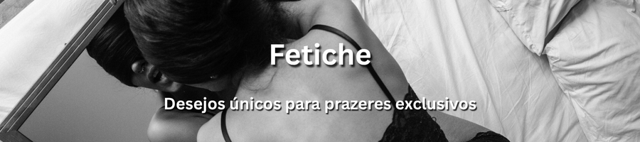 Fetiche e desejos especiais com acompanhantes em Portugal – prazer personalizado