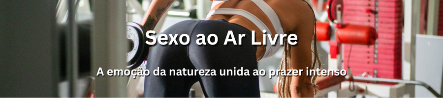 Sexo ao ar livre com acompanhantes em Portugal – aventura e prazer ao ar livre